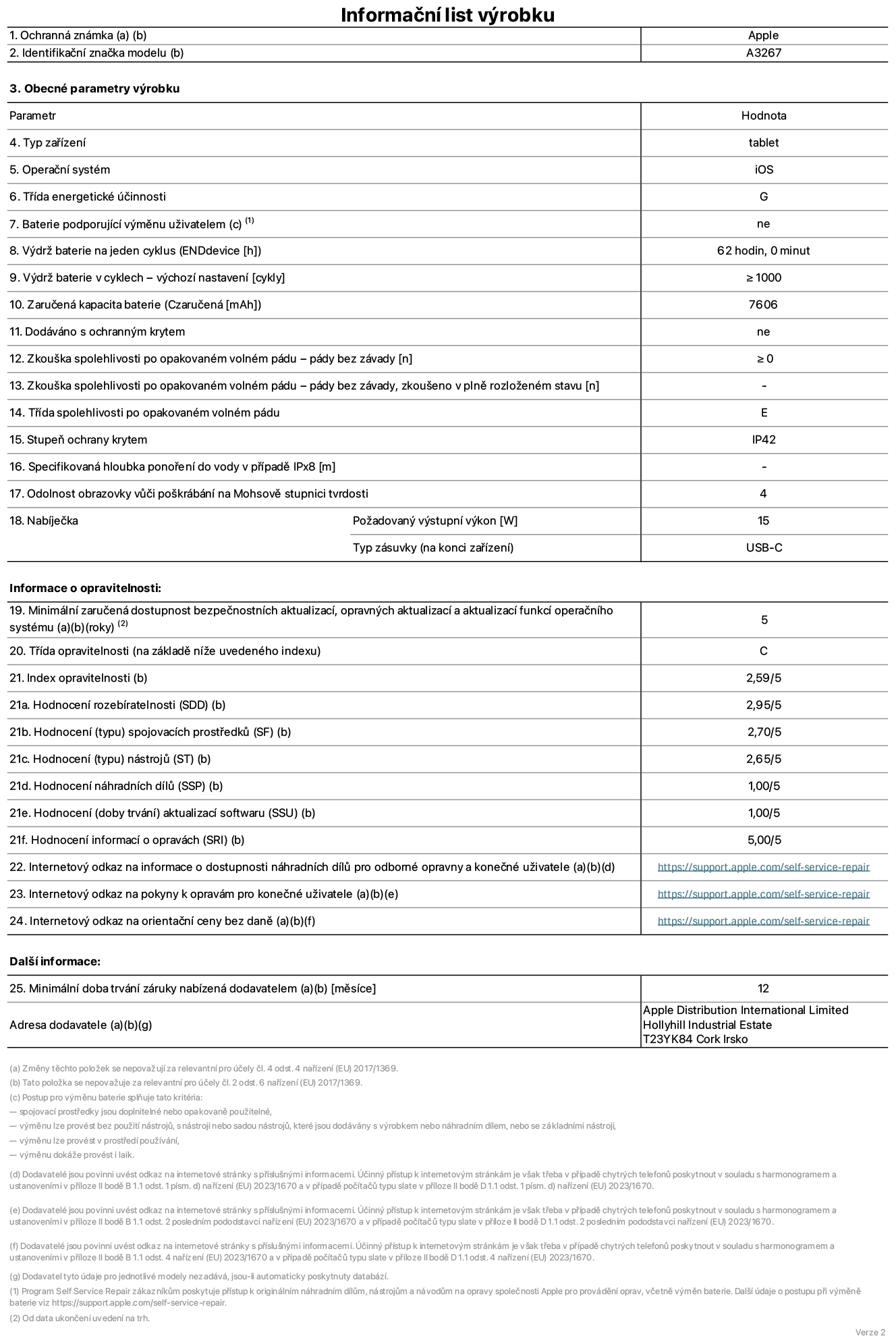 Informační list výrobku 11palcový iPad Air Wi‑Fi + Cellular. Model A3267. Dodala společnost Apple UK Ltd, 100 New Bridge Street, London EC4V 6JA. Typ zařízení: tablet. Operační systém: iOS. Třída energetické účinnosti pro standardní dynamický rozsah: G. Výdrž baterie: 62 hodin. Výdrž baterie v cyklech: ≥ 1000. Zaručená kapacita baterie: 7606 mAh. Zkouška spolehlivosti po opakovaném volném pádu – pády bez závady: ≥ 0. Třída spolehlivosti po opakovaném volném pádu: E. Stupeň ochrany krytem: IP42. Odolnost obrazovky vůči poškrábání na Mohsově stupnici tvrdosti: 4. Požadovaný výstupní výkon nabíječky: 15 W. Typ nabíjecí zásuvky: USB‑C. Minimální zaručená dostupnost bezpečnostních aktualizací, opravných aktualizací a aktualizací funkcí operačního systému: 5 let. Třída opravitelnosti: C. Index opravitelnosti: 2,59/5. Hodnocení rozebíratelnosti: 2,95/5. Hodnocení (typu) spojovacích prostředků: 2,70/5. Hodnocení nástrojů: 2,65/5. Hodnocení náhradních dílů: 1,00/5. Hodnocení aktualizací softwaru: 1,00/5. Hodnocení informací o opravách: 5,00/5. Internetový odkaz na informace o dostupnosti náhradních dílů pro odborné opravny a konečné uživatele: https://support.apple.com/self-service-repair. Internetový odkaz na pokyny k opravám pro konečné uživatele: https://support.apple.com/self-service-repair. Internetový odkaz na orientační ceny bez daně: https://support.apple.com/self-service-repair. Je nabízena obecná 12měsíční záruka.
