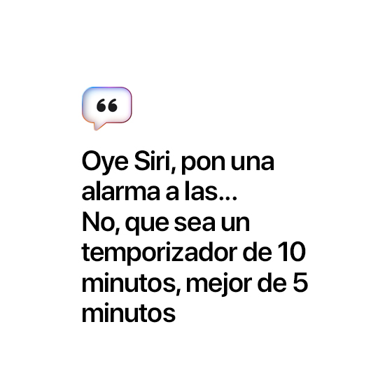 Oye Siri, pon una alarma a las... No, que sea un temporizador de 10 minutos, mejor de 5 minutos.
